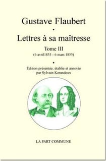 Lettres à sa maîtresse Tome 3 - 6 avril 1859 - 6 mars 1855