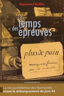 Le temps des épreuves - la vie quotidienne des normands avant le débarquement de juin 44
