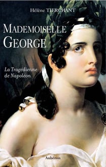 Mademoiselle George - la tragédienne de Napoléon