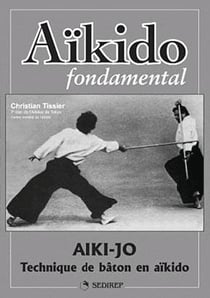 Aikido fondamental - aiki-jo techniques de baton en aïkido