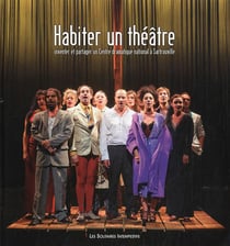 Habiter un théâtre - inventer et partager un Centre dramatique national à Sartrouville