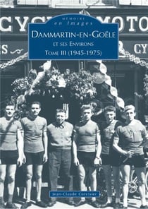 Dammartin-en-Goële et ses environs Tome 3 (1945-1975)