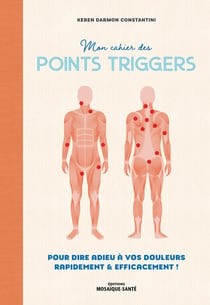 Mon cahier des points trigger : Pour dire adieu à vos douleurs, rapidement et efficacement !