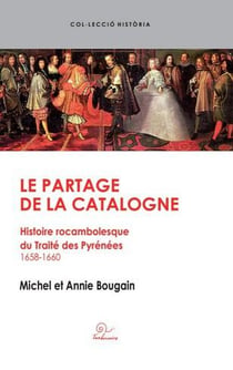 Le partage de la Catalogne - histoire rocambolesque du Traité des Pyrénées 1658-1660