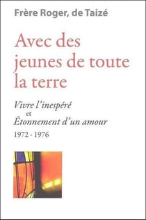 Avec des jeunes de toute la terre - vivre l'inespéré et étonnement d'un amour 1972-1976