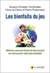 Les bienfaits du jeu - délivrez-vous du stress et des soucis en retrouvant votre joie d'enfant