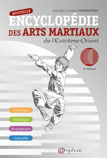 Nouvelle encyclopédie des arts martiaux de l'extrême-orient - technique, historique, biographique et culturelle (6e édition)