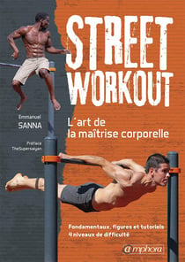 Street workout - l'art de la maîtrise corporelle - fondamentaux, figures...