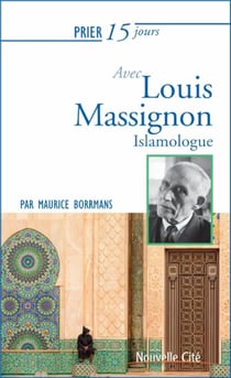 Prier 15 jours avec... : Louis Massignon islamologue