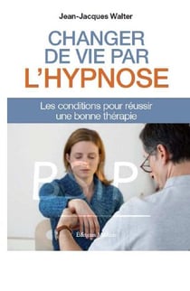 Changer votre vie par l'hypnose - les conditions pour réussir une bonne thérapie