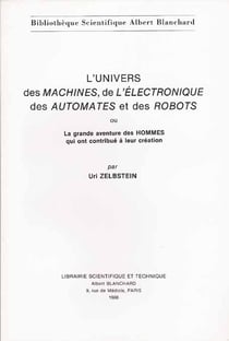 L'univers des machines, de l'électronique des automates et des robots - la grande aventure des hommes qui ont contribué à leur création
