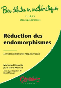 Bien débuter en mathématiques - l1, l2, l3 et classes préparatoires - réduction des endomorphismes - exercices corrigés avec rappel de cours