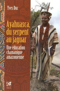 Ayahuasca, du serpent au jaguar - une éducation chamanique amazonienne