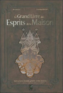 Le grand livre des esprits de la maison - nains, gnomes, kobollds, gobelins, tomates, brownies et autres créatures des seuils, âtres, étables, caves et greniers