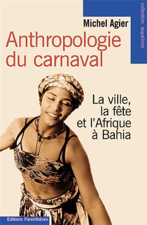 Anthropologie du carnaval - la ville, la fête et l'afrique à bahia