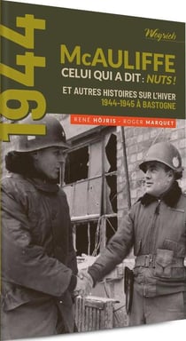 1944 - mcauliffe, celui qui a dit : nuts! et autres histoires sur l'hiver 1944-1945 à bastogne