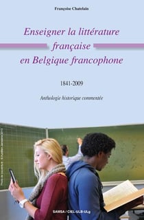 Enseigner La Littérature Française En Belgique Francophone : 1841-2009