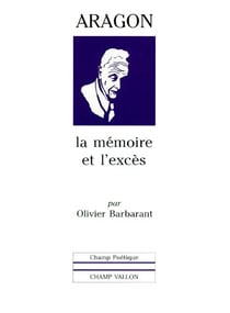 Louis aragon - la memoire et l'exces