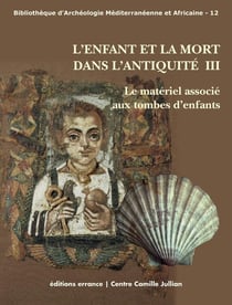 L'enfant et la mort dans l'Antiquité Tome 3 - le matériel associé aux tombes d'enfants