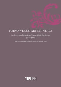 Forma venus, arte minerva - sur l'oeuvre et la carrière d'Anne-Marie Du Bocage (1710-1802)
