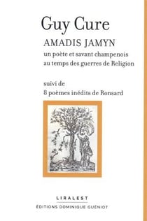 Amadis jamyn : un poète et savant champenois au temps des guerres de religion : 8 poèmes inédits de ronsard