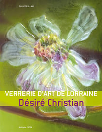 La verrerie d'art de Lorraine - Désiré Christian