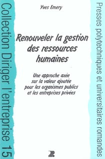 Renouveler la gestion des ressources humaines - une approche axee sur la valeur ajoutee pour les org