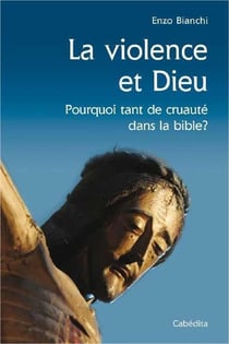 Violence et Dieu - pourquoi tant de cruauté dans la bible ?