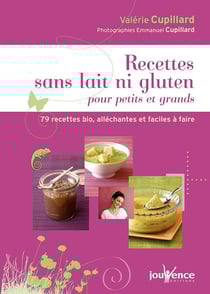Recettes sans lait ni gluten pour petits et grands - 79 recettes bio, alléchantes et faciles à faire