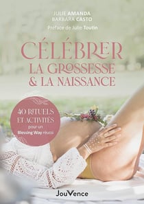 Célébrer la grossesse et la naissance : 40 rituels et activités pour un blessing way réussi