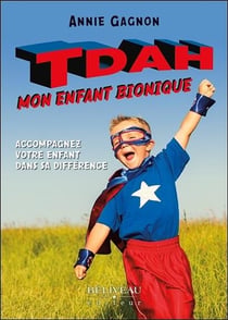 TDAH : mon enfant bionique - accompagnez votre enfant dans sa différence
