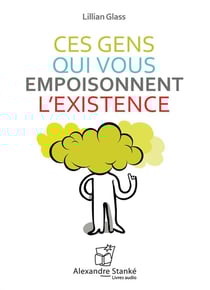 Ces gens qui vous empoisonnent l'existence