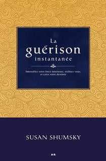 La guérison instantanée - intensifiez votre force intérieure, réalisez-vous et créez votre destinée