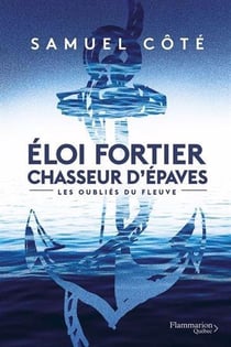 Eloi fortier chasseur d'épaves Tome 1 : les oubliés du fleuve