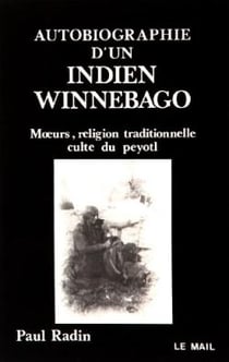 Autobiographie d'un indien winnebago : moeurs, religion traditionnelle, culte du peyotl
