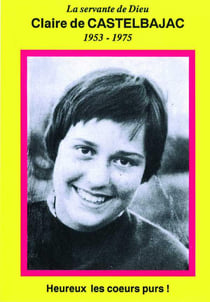 La servante de dieu, claire de castelbajac (1953-1975) - heureux les coeurs purs !