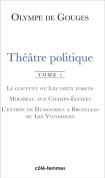 Théâtre politique (Tome 1) : Le couvent ou Les voeux forcés, Mirabeau aux Champs-Elysées, L'entrée de Dumouriez à Bruxelles ou Les Vivandiers