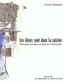 Les dieux sont dans la cuisine. philosophie des objets et objets de la philosophie
