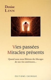Vies passées - miracles présents - quand nous nous libérons des blocages de nos vies antérieures