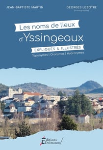 LES NOMS DE LIEUX D'YSSINGEAUX EXPLIQUES ET ILLUSTRES : TOPONYMES - ORONYMES - HYDRONYMES