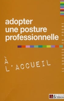 ADOPTER UNE POSTURE PROFESSIONNELLE A L'ACCUEIL.
