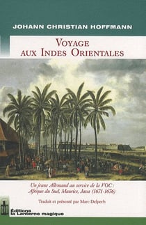Voyage aux Indes Orientales - un jeune allemand au service de la VOC : Afrique du Sud, Maurice, Java (1671-1676)