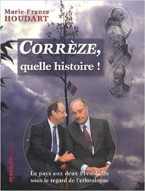 Corrèze, quelle histoire ! le pays aux deux Présidents sous le regard de l'ethnologue