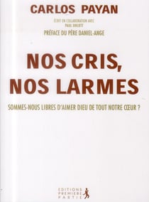 Nos cris, nos larmes - sommes-nous libres d'aimer Dieu de tout notre coeur ?