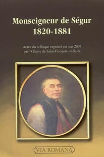 Monseigneur de Ségur - 1820-1881 - actes du colloque organisé en juin 2007 par Oeuvre de Saint-François-de-Sales