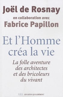 Et l'homme créa la vie - la folle aventure des architectes et des bricoleurs du vivant