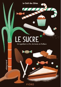 Le sucre - un ingrédient vu d'ici, de travers et d'ailleurs