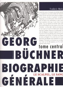 Georg Büchner - biographie générale - tome central - le scalpel, le sang