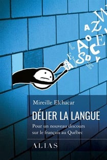 Délier la langue : pour un nouveau discours sur le français au Québec