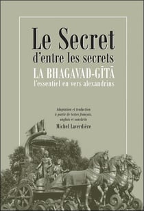 Le secret d'entre les secrets : la bhagavad-gîtâ - l'essentiel en vers alexandrins